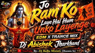 🔥 Jo Ram Ko Laye Hai Hum Unko Layenge | EDM X TRANCE MIX | Dj Abishek Jharkhand | Dj BaBu MixinG