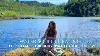 Let's Cleanse, Ground & Protect Your Energy | Water & Forest Sound Healing - Earth's Grounding Love