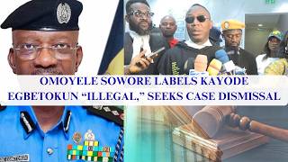 OMOYELE SOWORE LABELS KAYODE EGBETOKUN “ILLEGAL,” SEEKS CASE DISMISSAL