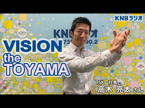 【VISION the TOYAMA】TSK　社長　高木亮太さん