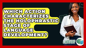 Which Action Characterizes The Holophrastic Stage Of Language Development? - The Language Library