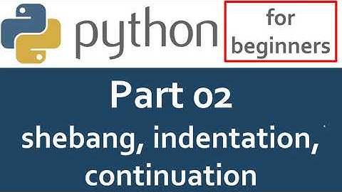 Python Tutorial - Part 02 - Shebang, Indentation, continuation
