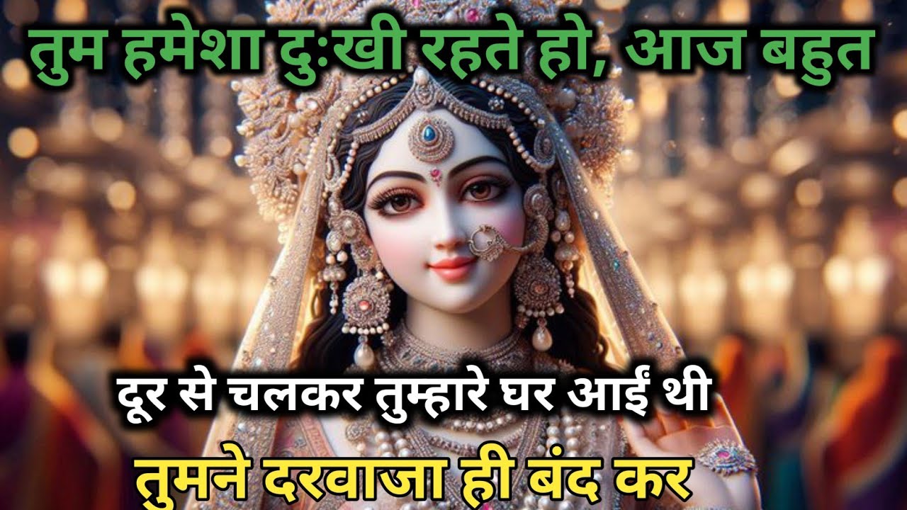 तुम हमेशा दुःखी रहते हो, आज बहुत दूर से चलकर तुम्हारे घर...🌺 radharani ka sandesh 🌺