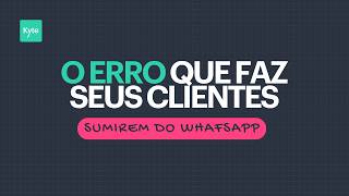 O erro que faz clientes SUMIREM no WhatsApp