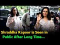 Shraddha Kapoor is Seen in Public After Long Time