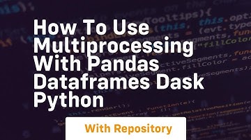 how to use multiprocessing with pandas dataframes dask python