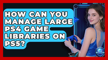 How Can You Manage Large PS4 Game Libraries On PS5? - Blue Button Gaming