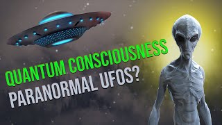 Quantum Consciousness: The theory linking UFOs & UAPs with the Paranormal