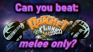 Can you beat Ratchet and Clank 2002 melee only? (oh god why)