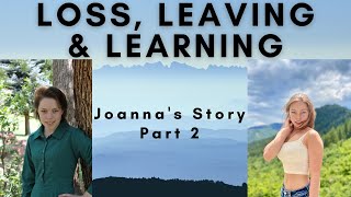 Loss, Leaving & Learning - Joanna's Story Part 2