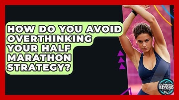 How Do You Avoid Overthinking Your Half Marathon Strategy? - Running Beyond Limits