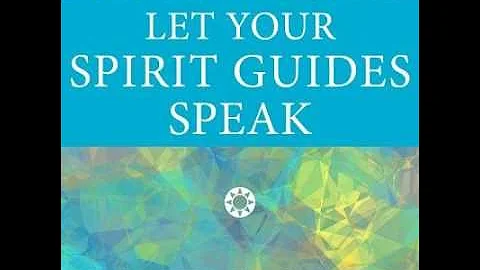 Let Your Spirit Guides Speak - Meet Your Guides wi...