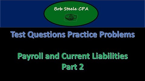 1100.20 Test questions Part 2 – Payroll and Current Liabilities