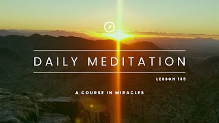 A Course In Miracles Lesson 139 Meditation