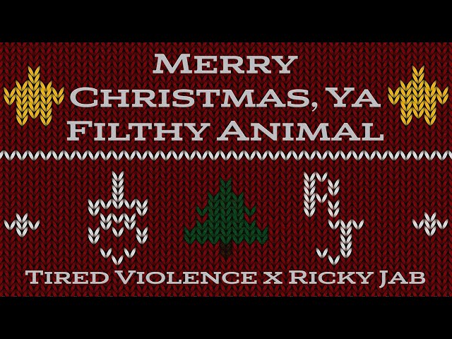 Tired Violence, Rickyjab - Merry Christmas, Ya Filthy Animal