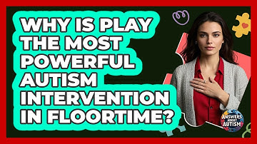Why Is Play The Most Powerful Autism Intervention In Floortime? - Answers About Autism