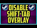 How To Disable Shift Tab Overlay On Steam 2018 (QUICK) - How To Disable Steam Overlay Option