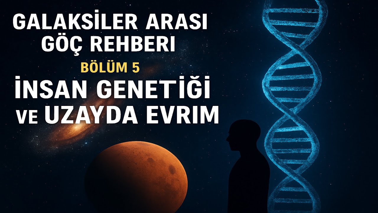 Galaksiler Arası Göç Rehberi – Bölüm 5 "İnsan Genetiği ve Uzayda Evrim"