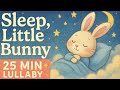 Lullaby, Little Bunny | 25-Minute Soft Lullaby | Babies Falls Asleep in Minutes!