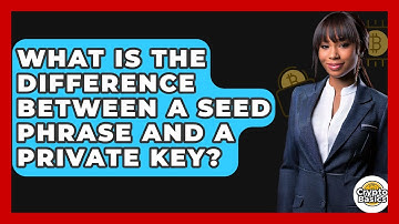 What Is The Difference Between A Seed Phrase And A Private Key? - CryptoBasics360.com