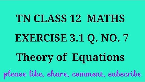 TN 12 maths chapter 3 Theory of equations exercise 3.1 question number 7