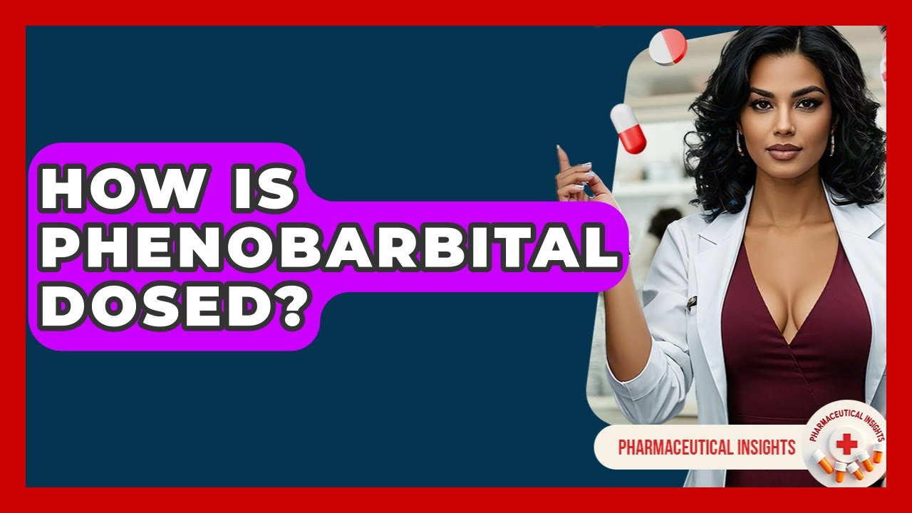 How Is Phenobarbital Dosed? - Pharmaceutical Insights