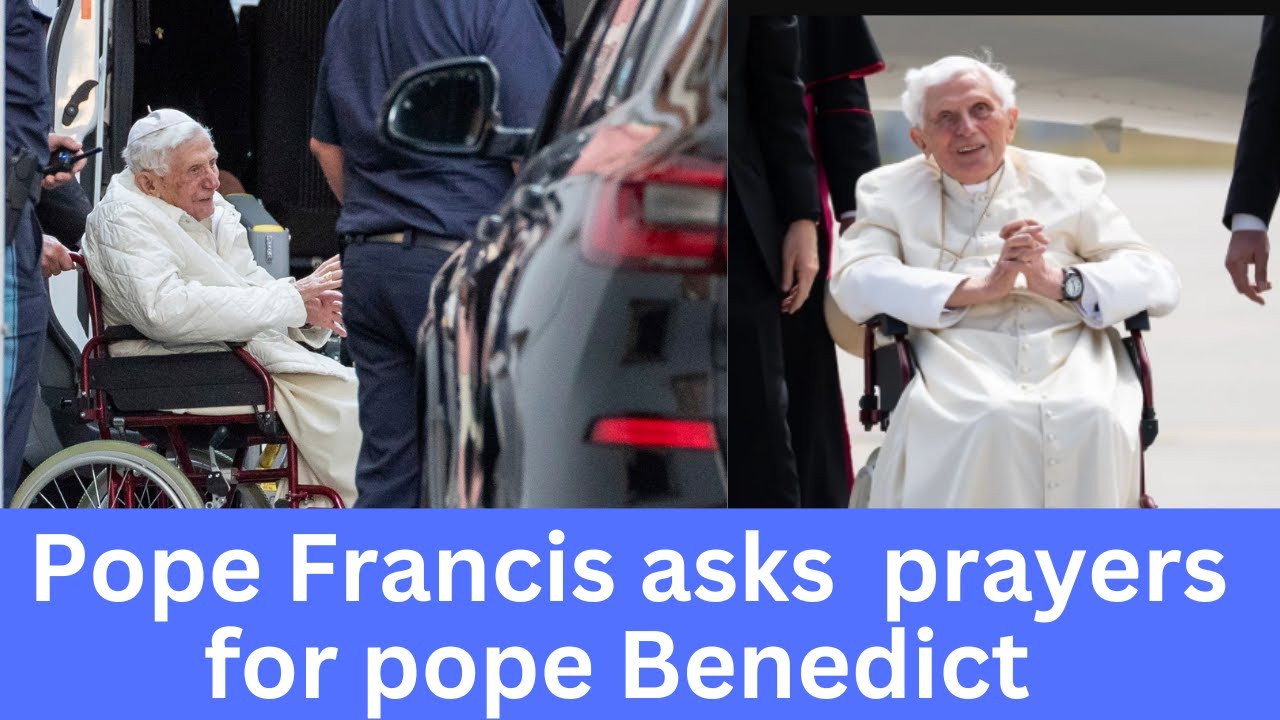 Pope Francis asks for prayers 'very sick' Benedict XVI Former pope ...