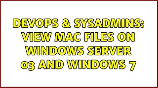 DevOps & SysAdmins: View Mac files on Windows server 03 and Windows 7 (2 Solutions!!) Profile