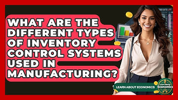 What Are The Different Types Of Inventory Control Systems Used In Manufacturing?