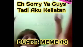 Eh Sorry Ya Guys Tadi Aku Keliatan DUARR MEME K!!!