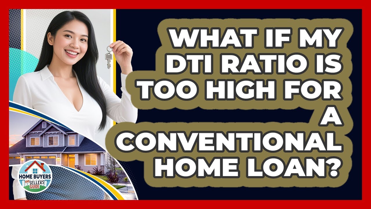 What If My DTI Ratio Is Too High For A Conventional Home Loan? - Home Buyers and Sellers Guide