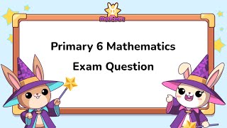 Primary 6 Mathematics exam question - 16 Apr 2025