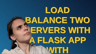 Load Balance two servers with a Flask app with CertBot certificate and a Domain Name