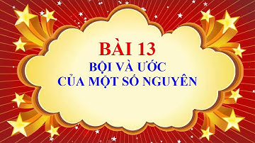 Toán học lớp 6 - Bài 13 - Bội và ước của một số nguyên