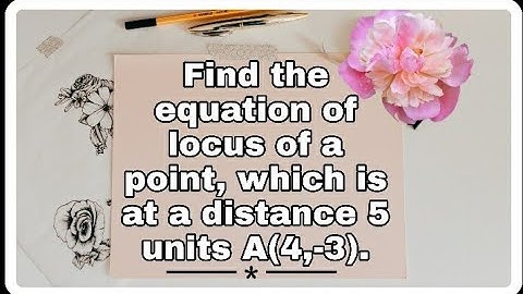 Find the equation of locus of a point which is at a distance 5 units A (4,-3) | 11th Maths-B |