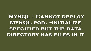 MySQL : Cannot deploy MySQL pod. --initialize specified but the data directory has files in it