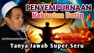 💥Super Seru!! TANYA JAWAB PROSES PENYEMPURNAAN KEKUATAN BATIN - Gus Mukhlason Rosyid