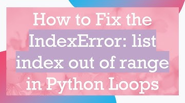 How to Fix the IndexError: list index out of range in Python Loops