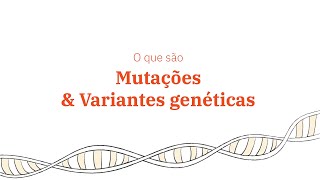 O que são Mutações e Variantes Genéticas