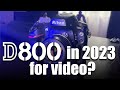 Using a Nikon D800 in 2023  - 11 year old camera doing video
