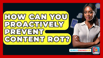 How Can You Proactively Prevent Content Rot? - SearchEnginesHub.com