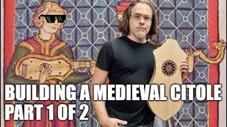 Building a Medieval Citole - Part 1 of 2