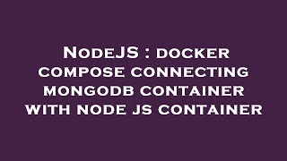 NodeJS : docker compose connecting mongodb container with node js container