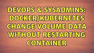 DevOps & SysAdmins: Docker/Kubernetes change volume data without restarting container