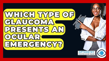 Which Type Of Glaucoma Presents An Ocular Emergency? - Optometry Knowledge Base