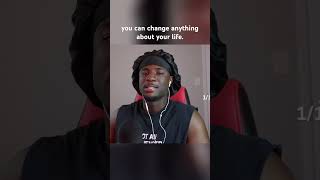 you can change anything about your life