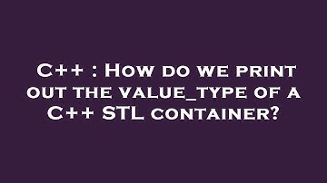 C++ : How do we print out the value_type of a C++ STL container?