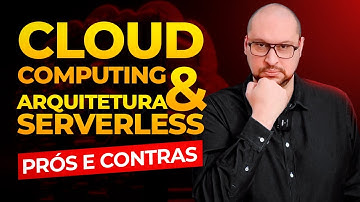 Cloud Computing e o Poder da Arquitetura Serverless - Entenda os Prós e Contras