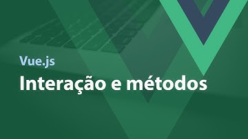 Vue.js - Interação e métodos