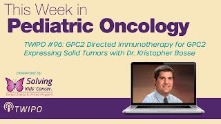 TWiPO #96: GPC2 Directed Immunotherapy for GPC2 Expressing Solid Tumors with Dr. Kristopher Bosse